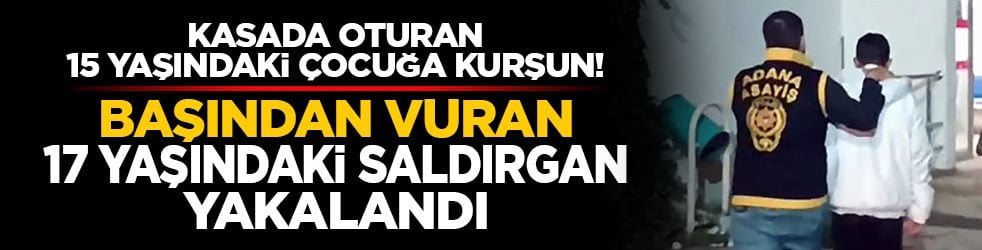 Kasada oturan 15 yaşındaki çocuğa kurşun! Başından vuran 17 yaşındaki saldırgan yakalandı
