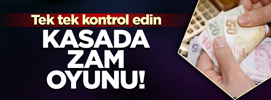 Kasada zam oyunu! Tek tek kontrol edin