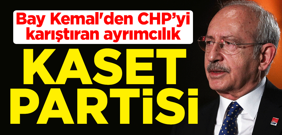 Kaset partisi! Kemal Kılıçdaroğlu'ndan CHP’yi karıştıran ayrımcılık