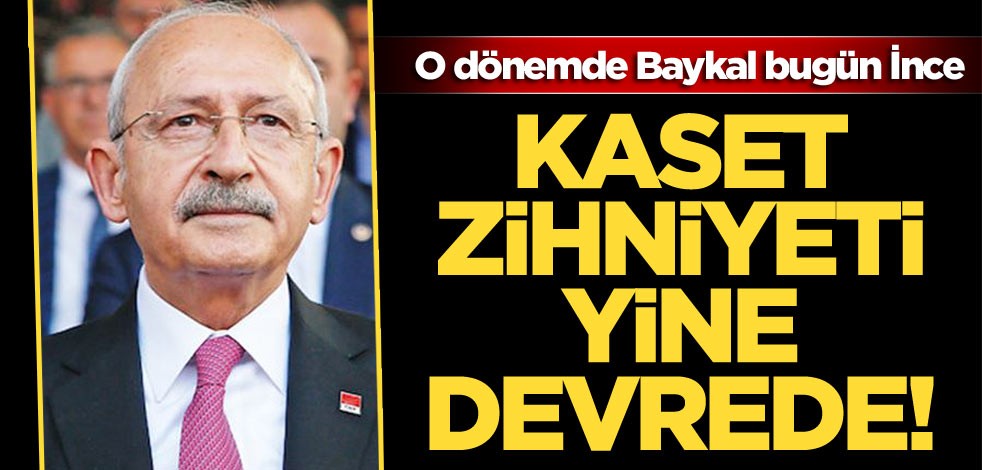Kaset zihniyeti yine devrede! O dönemde Baykal bugün İnce