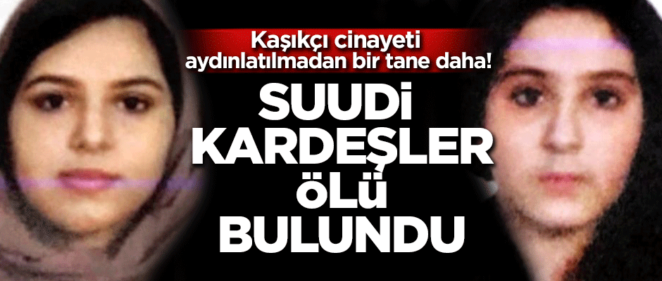 Kaşıkçı cinayeti aydınlatılmadan bir tane daha! Suudi kardeşler ölü bulundu