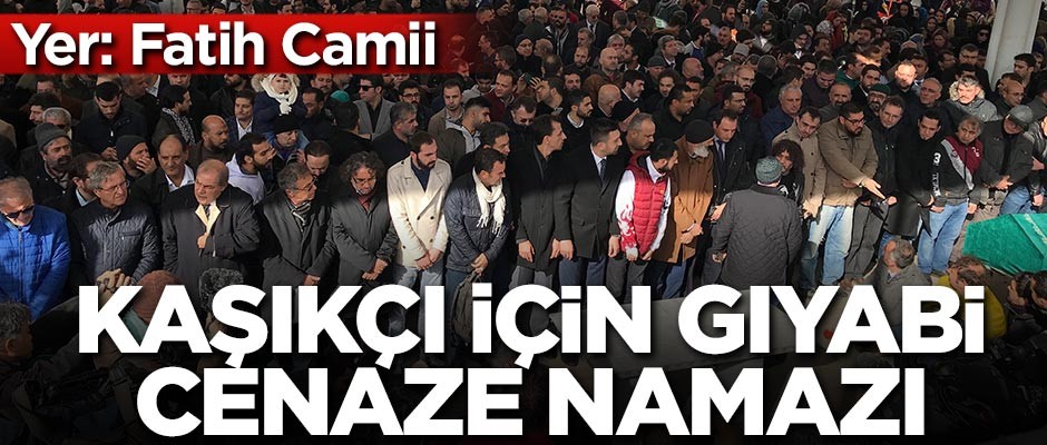 Kaşıkçı için Fatih Camii'nde gıyabi cenaze namazı