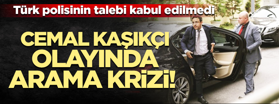 Kaşıkçı olayında arama krizi! Yine kabul etmediler