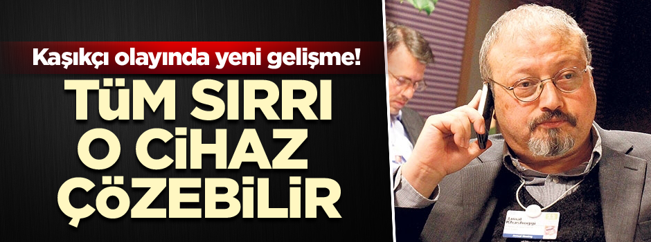 Kaşıkçı olayında flaş gelişme! Tüm sırrı o cihaz çözebilir