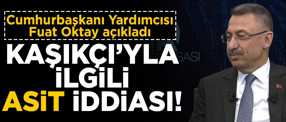 Kaşıkçı olayıyla ilgili flaş asit iddiası! Fuat Oktay açıkladı