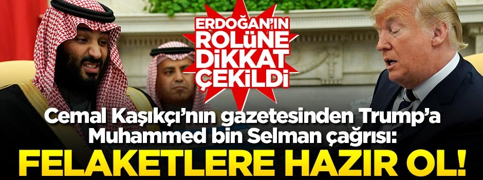 Kaşıkçı’nın gazetesinden Trump’a, Muhammed bin Selman çağrısı! "Felaketlere hazır ol"