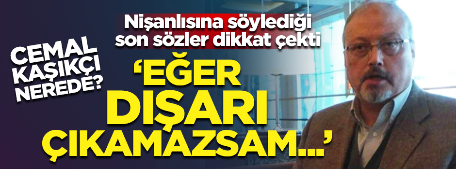 Kaşıkçı'nın nişanlısına söylediği son sözler dikkat çekti: Dışarı çıkamazsam...