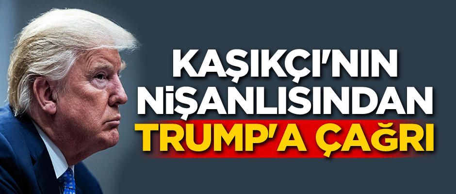 Kaşıkçı'nın nişanlısından Trump'a çağrı