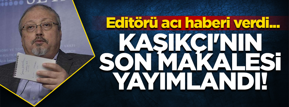 Kaşıkçı'nın son makalesi yayımlandı! Editörü acı haberi verdi...
