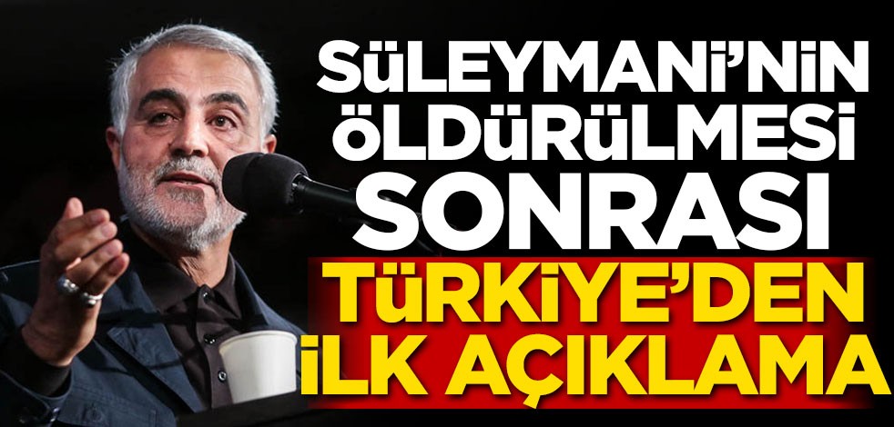 Kasım Süleymani'nin öldürülmesi sonrası Türkiye'den ilk açıklama