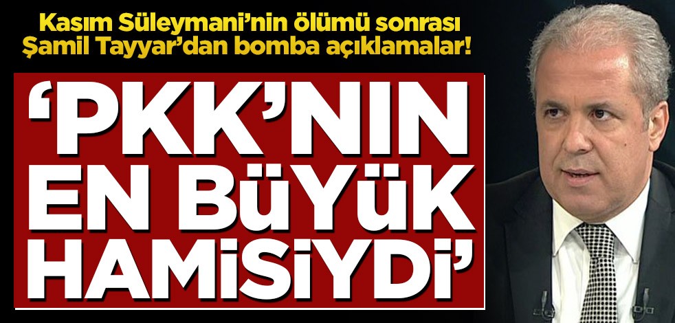 Kasım Süleymani’nin ölümü sonrası Şamil Tayyar’dan bomba açıklamalar! ‘PKK’nın en büyük hamisiydi’