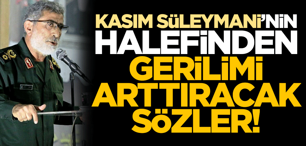Kasım Süleymani'nin yerine geçen İsmail Kaani'den ABD ile gerilimi arttıracak sözler!