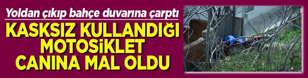 Kasksız kullandığı mototsiklet canına mal oldu
