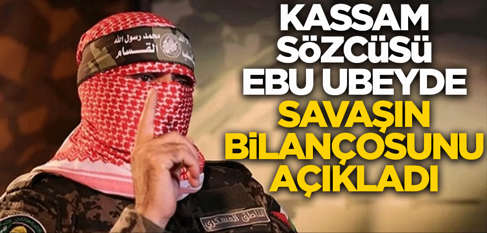 Kassam sözcüsü Ebu Ubeyde savaşın bilançosunu açıkladı