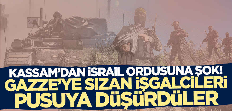 Kassam Tugayları'ndan işgalci orduya şok! Gazze'ye sızan İsrailli askerleri pusuya düşürdüler