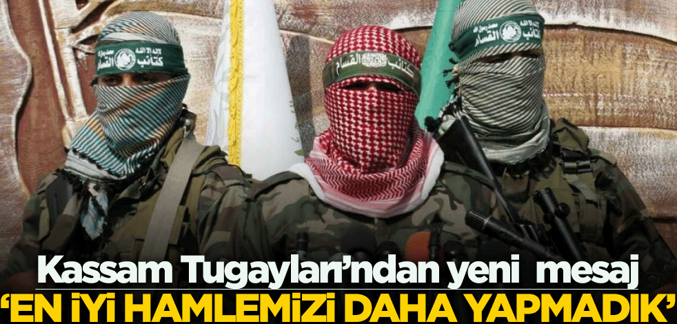 Kassam Tugayları’ndan yeni mesaj! ‘En iyi hamlemizi daha yapmadık’