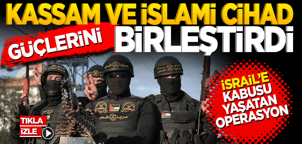 Kassam ve İslami Cihad güçlerini birleştirdi! İsrail'e kabusu yaşatan operasyon