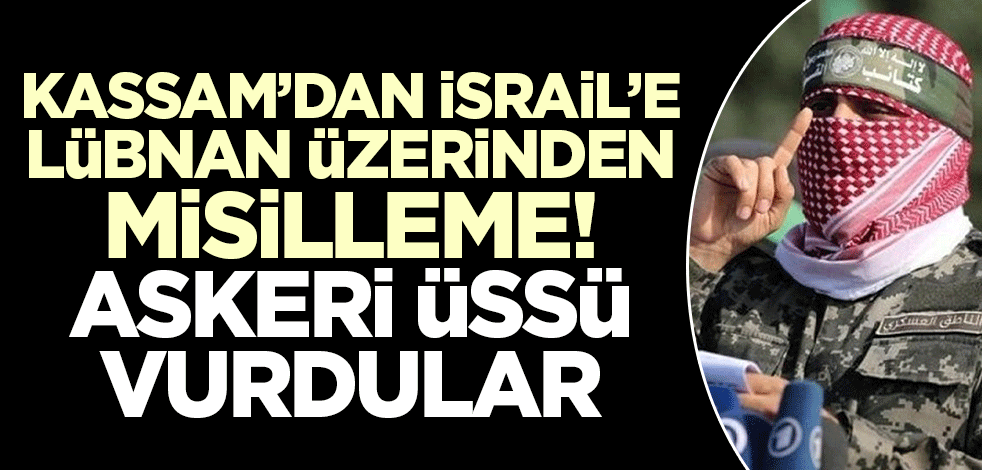 Kassam'dan İsrail'e Lübnan üzerinden misilleme! Shomera Askeri Kışlası'nı vurdular