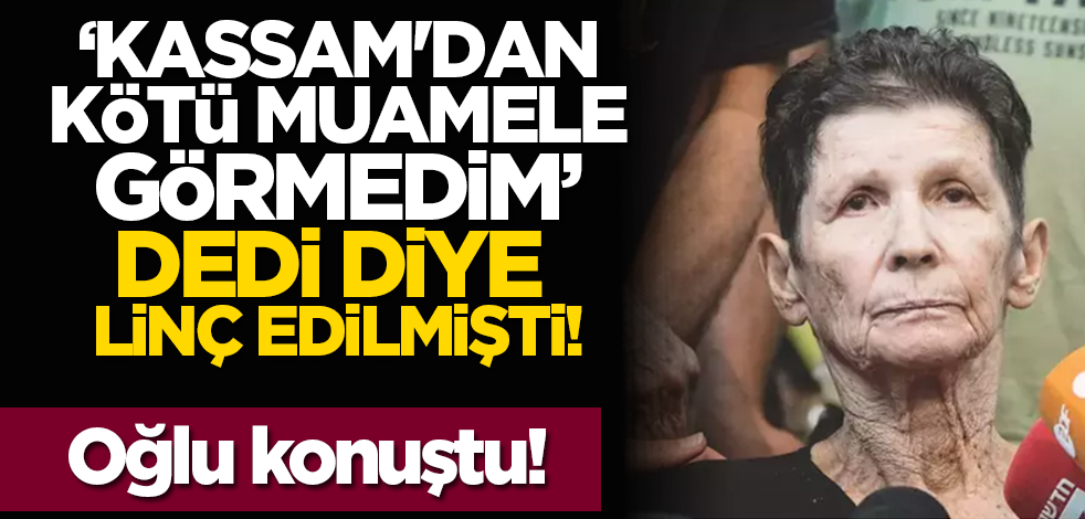 'Kassam'dan kötü muamele görmedim' dedi diye linç edilmişti! Oğlu konuştu!