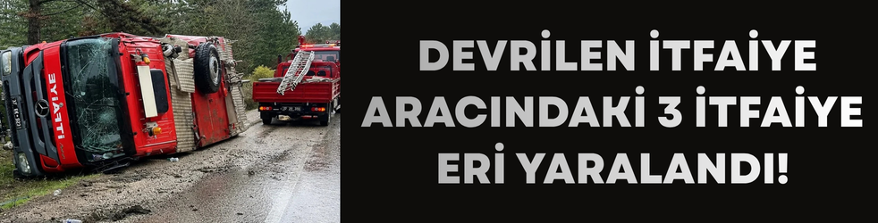 Kastamonu'da devrilen itfaiye aracındaki 3 itfaiye eri yaralandı