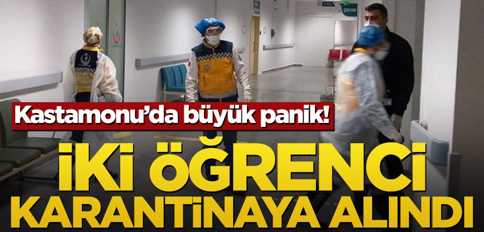 Kastamonu’da koronavirüs paniği! İki öğrenci karantinaya alındı
