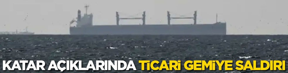 Katar açıklarında ticari gemiye saldırı