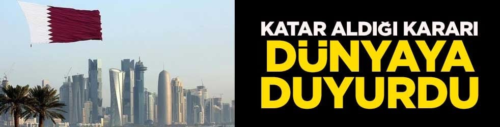 Katar aldığı kararı dünyaya duyurdu