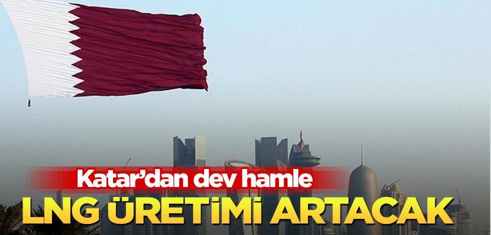 Katar, doğalgaz ihracatını arttıracak: Altyapısını genişletiyor! Dünya sıralamasında yeri değişecek