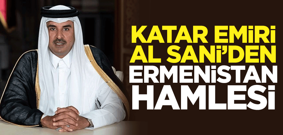 Katar Emiri Al Sani'den Ermenistan hamlesi