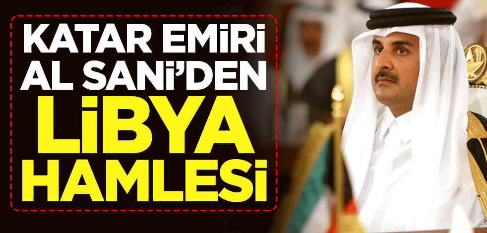 Katar Emiri Al Sani'den Libya hamlesi