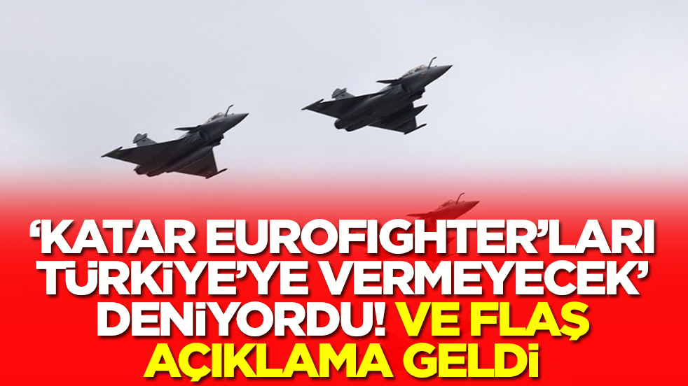 'Katar Eurofighter savaş uçaklarını Türkiye'ye vermeyecek' diyorlardı: Ve flaş açıklama geldi