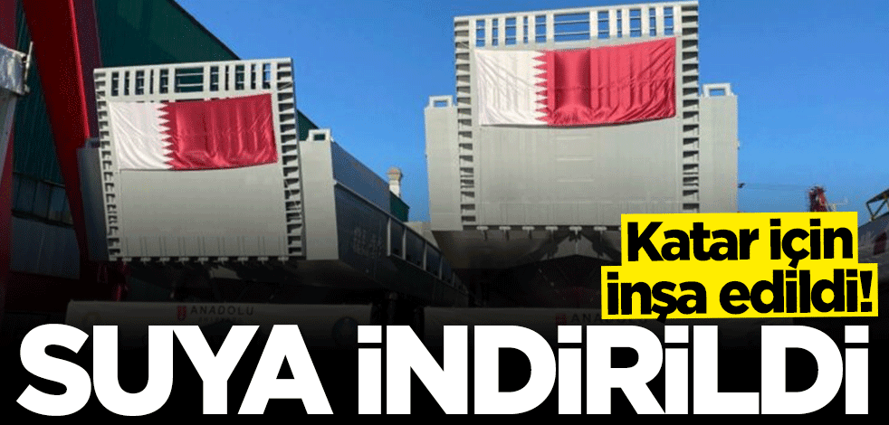 Katar için inşa edildi... Denize indirildi