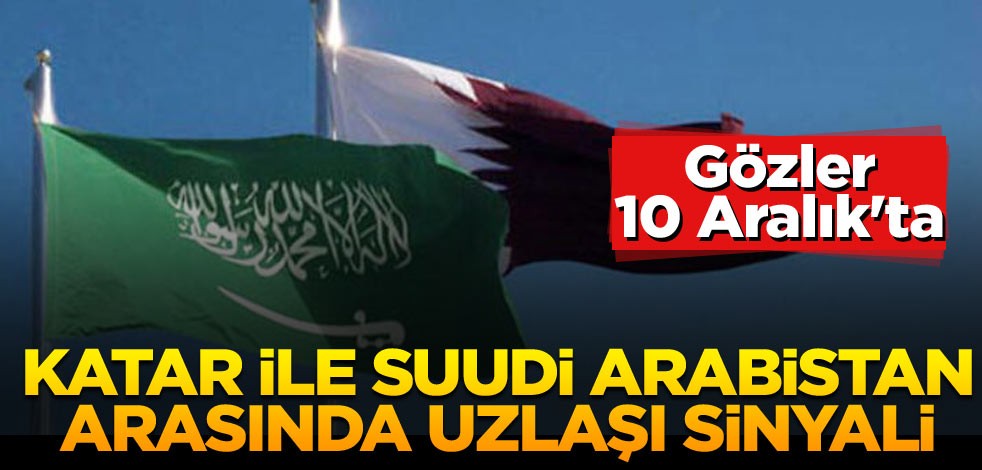 Katar ile Suudi Arabistan arasında uzlaşı sinyali! Gözler 10 Aralık'ta