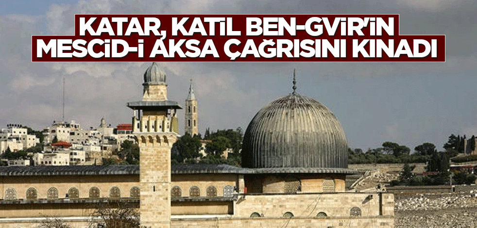 Katar, katil Ben-Gvir'in Mescid-i Aksa çağrısını kınadı