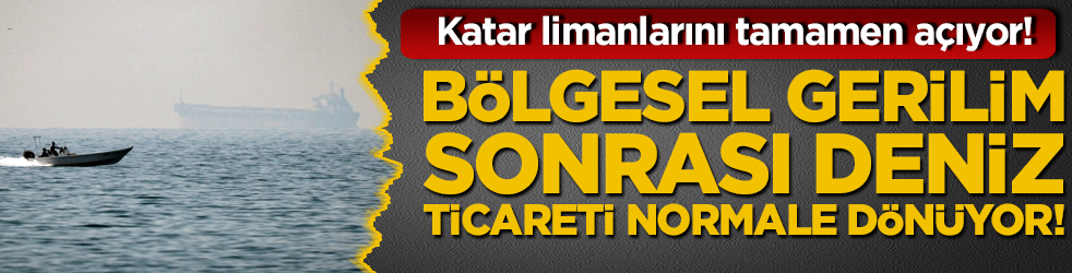 Katar limanlarını tamamen açıyor! Bölgesel gerilim sonrası deniz ticareti normale dönüyor!