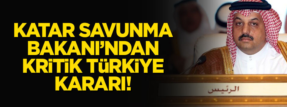 Katar Savunma Bakanı'ndan kritik Türkiye kararı!