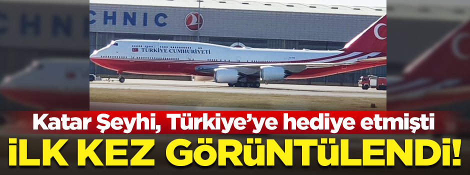 Katar Şeyhi, Türkiye'ye hediye etmişti! İşte o uçak