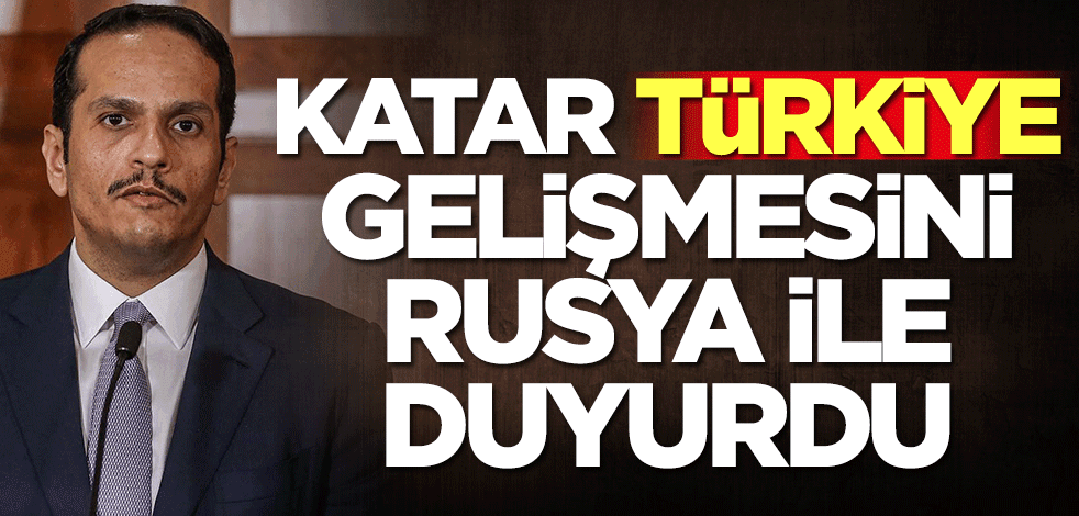 Katar, Türkiye gelişmesini Rusya ile duyurdu
