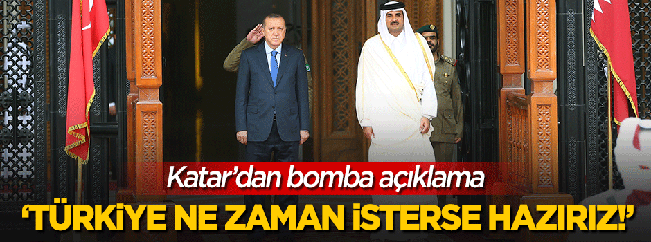 Katar: Türkiye ne zaman isterse hazırız!