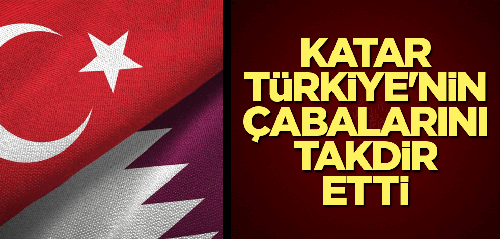 Katar, Türkiye'nin çabalarını takdir etti