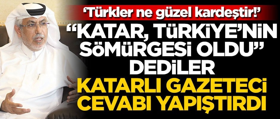 "Katar, Türkiye’nin sömürgesi oldu" dediler, Katarlı gazeteci cevabı yapıştırdı: Türkler ne güzel kardeştir!