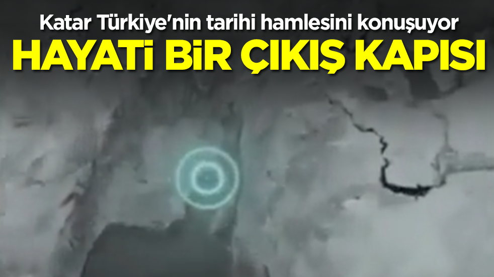 Katar Türkiye'nin tarihi hamlesini konuşuyor: Hayati bir çıkış kapısı
