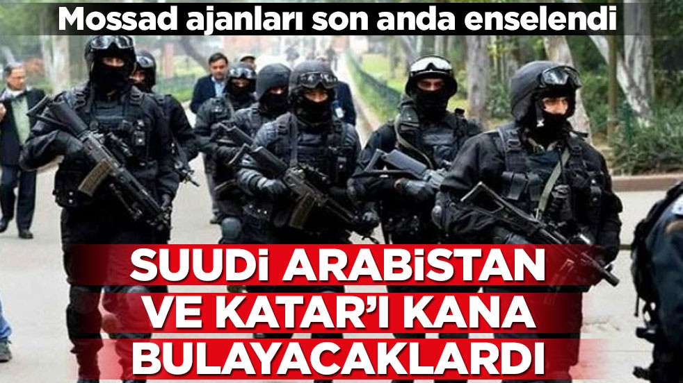 Katar ve Suudi Arabistan’da bombalı saldırı girişimi! Mossad ajanları son anda yakalandı