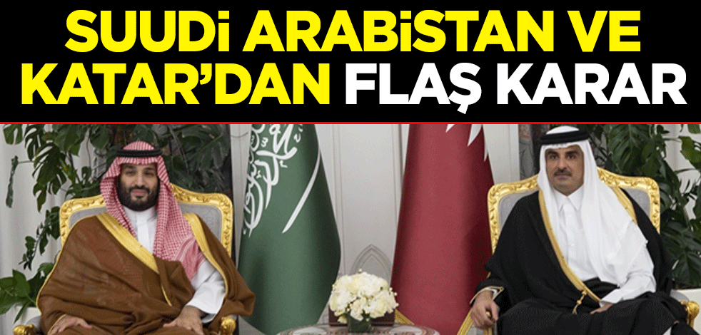 Katar ve Suudi Arabistan'dan flaş karar