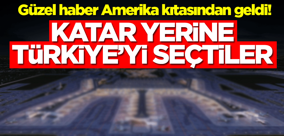 Katar yerine Türkiye'yi seçmeye başladılar! Güzel haber Amerika kıtasından geldi