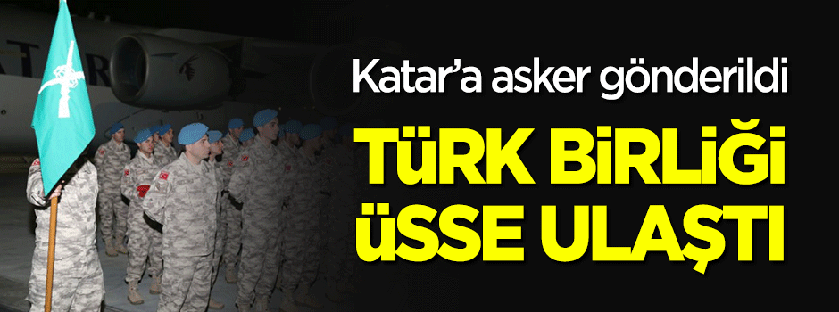 Katar'a askeri destek! Türk birliği üsse ulaştı