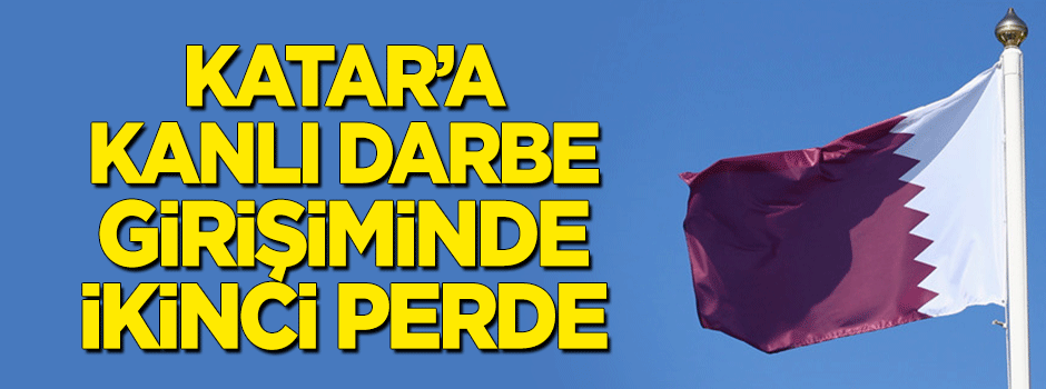 Katar'a kanlı darbe girişiminde ikinci perde!