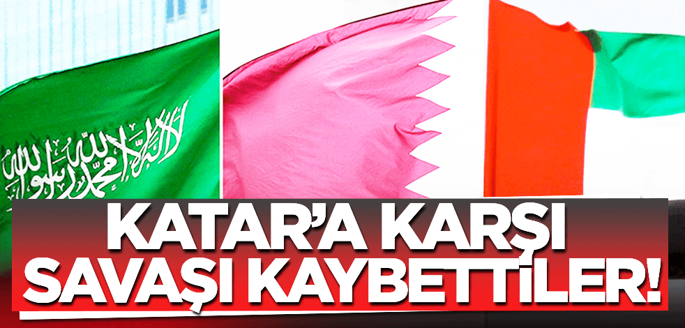 Katar’a karşı başlattıkları savaşı kaybettiler!