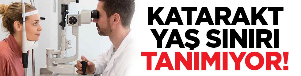 Katarakt yaş sınırı tanımıyor!