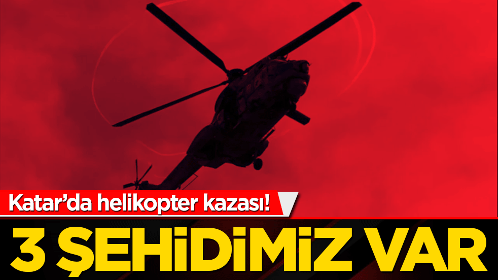 Katar'da helikopter kazası! 3 şehidimiz var